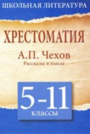 Хрестоматия.5-11 класс.А.П.Чехов.Рассказы и пьесы