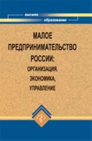 Малое предпринимательство России: организация, экономика, управление: учеб. пособие