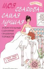 Моя свадьба - самая лучшая: зажигательные сценарии свадебных торжеств. - Изд. 2-е, стер.