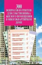 300 вопросов и ответов для собственника жилого помещения в многоквартирном доме