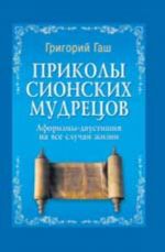 Prikoly Sionskikh mudretsov: aforizmy-dvustishija na vse sluchai zhizni