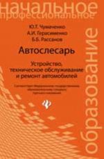 Avtoslesar: ustrojstvo, tekhnicheskoe obsluzhivanie i remont avtomobilej: ucheb. posobie. - Izd. 18-e, ster.