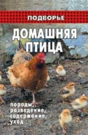 Домашняя птица: породы, разведение, содержание, уход. - Изд. 6-е