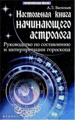 Nastolnaja kniga nachinajuschego astrologa: rukovodstvo po sostavleniju i interpretatsii goroskopa