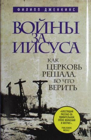 Войны за Иисуса: Как церковь решала, во что верить