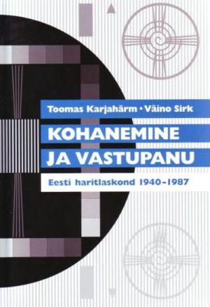 KOHANEMINE JA VASTUPANU. EESTI HARITLASKOND 1940-1987