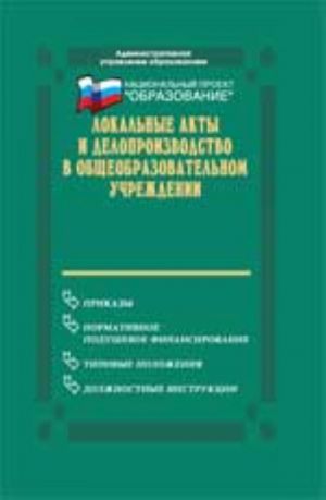 Lokalnye akty i deloproizvodstvo v obscheobrazovatelnom uchrezhdenii: kniga sovremennogo rukovoditelja. - Izd. 2-e, dop. i pererab.