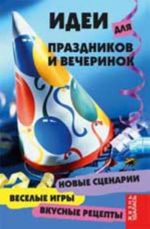 Idei dlja prazdnikov i vecherinok: novye stsenarii, veselye igry, vkusnye retsepty. - Izd. 2-e