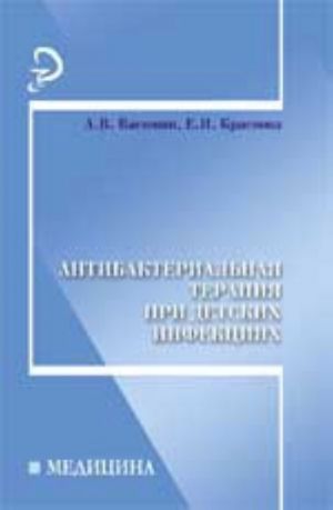 Antibakterialnaja terapija pri detskikh infektsijakh: prakticheskoe posobie. - Izd. 2-e, dop. i pererab.