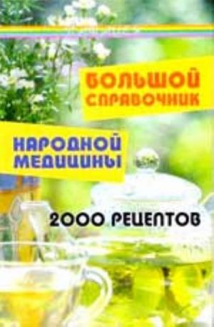 Bolshoj spravochnik narodnoj meditsiny: 2000 retseptov