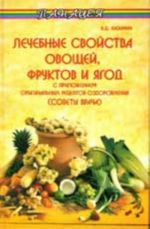 Lechebnye svojstva ovoschej, fruktov i jagod: s prilozheniem originalnykh retseptov ozdorovlenija: sovety vracha