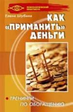 Как "приманить" деньги: тренинги по обогащению. - Изд. 3-е