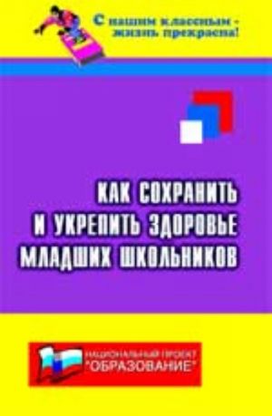 Kak sokhranit i ukrepit zdorove mladshikh shkolnikov: zdorovesberegajuschie tekhnologii obuch.i vospit.v nach.klassakh