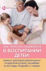 Как перестать ошибаться в воспитании детей: самые распространенные педаг.ошибки и методы борьбы с ними