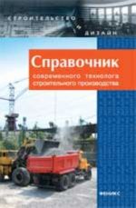 Справочник современного технолога строительного производства. - Изд. 2-е