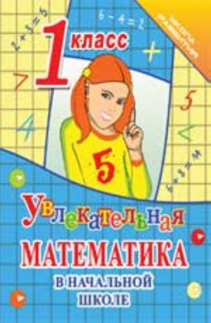 Uvlekatelnaja matematika v nachalnoj shkole: 1 klass