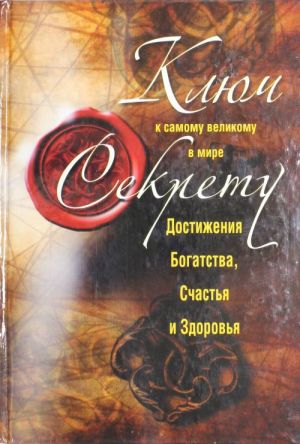 Kljuch k samomu velikomu v mire sekretu dostizhenija Bogatstva, Schastja i Zdorovja