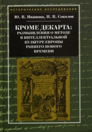 Krome Dekarta. Razmyshlenija o metode v intellektualnoj kulture Evropy rannego novogo vremeni