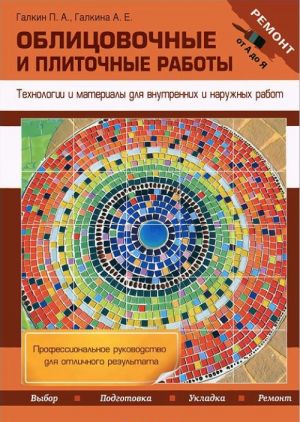 Oblitsovochnye i plitochnye raboty. Tekhnologii i materialy dlja vnutrennikh i naruzhnykh rabot