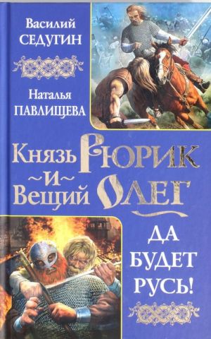 Князь Рюрик и Вещий Олег. Да будет Русь!