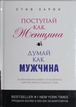 Postupaj kak zhenschina, dumaj kak muzhchina: pochemu muzhchiny ljubjat, no ne zhenjatsja, i drugie sekrety silnogo pola