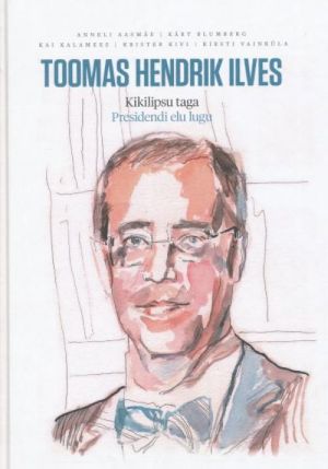 TOOMAS HENDRIK ILVES. KIKILIPSU TAGA. PRESIDENDI ELU LUGU