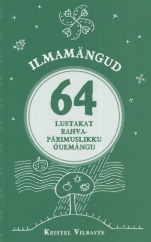 ILMAMÄNGUD. 64 LUSTAKAT RAHVAPÄRIMUSLIKKU OUEMÄNGU