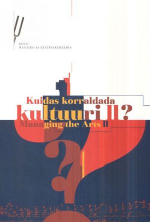 KUIDAS KORRALDADA KULTUURI II? MANAGING THE ART II