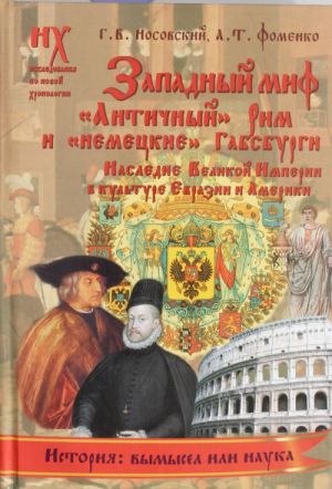 Западный миф. "Античный "Рим и "немецкие" Габсбурги- это отражения Русско-Ордынской истории ХIV - XVII веков. Наследие Великой Империи в культуре Евразии и Америки.