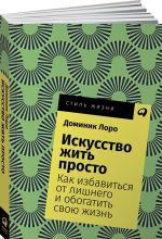 Искусство жить просто. Как избавиться от лишнего и обогатить свою жизнь