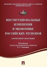 Институциональные изменения в экономике российских регионов. Коллективная монография