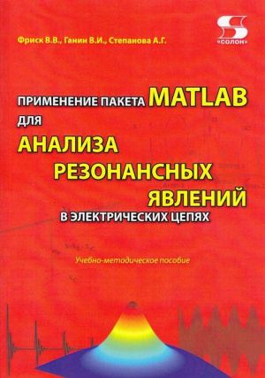 Primenenie paketa MATLAB dlja analiza rezonansnykh javlenij v elektricheskikh tsepjakh. Uchebno-metodicheskoe posobie