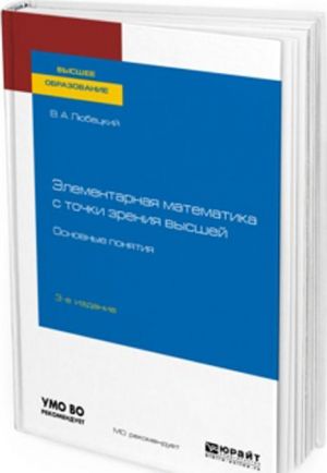 Элементарная математика с точки зрения высшей. Основные понятия. Учебное пособие для вузов