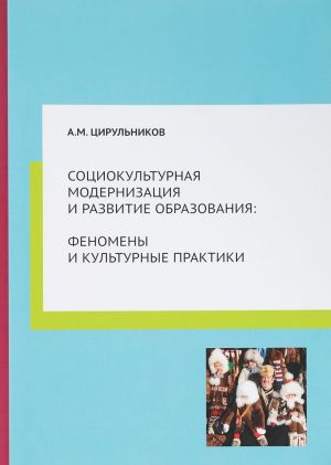 Sotsiokulturnaja modernizatsija i razvitie obrazovanija. fenomeny i kulturnye praktiki