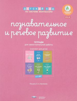 Detskij sad po sisteme Montessori. Poznavatelnoe i rechevoe razvitie. Rabochie tetradi. Dlja detej 5-7 let (komplekt iz 6 tetradej + metodicheskie rekomendatsii)