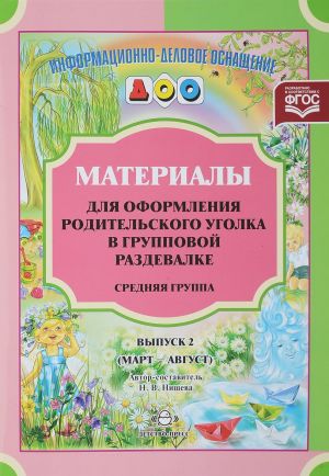 Материалы для оформления родительского уголка в групповой раздевалке. Средняя группа. Выпуск 2 (март—август)