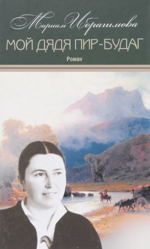 Мариам Ибрагимова. Собрание сочинений. В 15 томах. Том 13. Мой дядя Пир-Будаг
