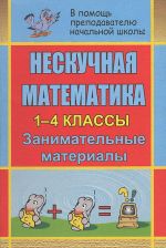 Neskuchnaja matematika. 1-4 klassy. Zanimatelnye materialy