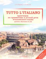 Tutto l'italiano. Praktikum po grammatike i ustnoj rechi italjanskogo jazyka. Uchebnik