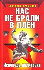 Нас не брали в плен. Исповедь политрука.