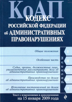 Kodeks Rossijskoj Federatsii ob administrativnykh pravonarushenijakh. Tekst s izmenenijami i dopolnenijami na 15 janvarja 2009 goda.