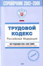 Spravochnik 2002-2008. Trudovoj kodeks Rossijskoj Federatsii. Vse redaktsii 2002-2008 godov.