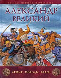 Александр Великий: Армия, походы, враги