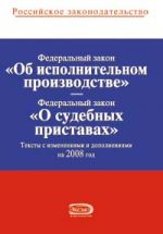 Federalnyj zakon Rossijskoj Federatsii "Ob ispolnitelnom proizvodstve". Federalnyj zakon Rossijskoj Federatsii "O sudebnykh pristavakh". Teksty s izmenenijami i dopolnenijami na 2008 god