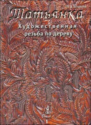 Художественная резьба по дереву "Татьянка". Т. 1.