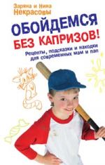 Обойдемся без капризов! Рецепты, подсказки и находки для современных мам и пап