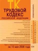 Trudovoj kodeks Rossijskoj Federatsii. Tekst s izmenenijami i dopolnenijami na 15 maja 2008 goda