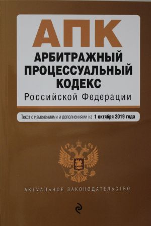 Арбитражный процессуальный кодекс Российской Федерации. Текст с изм. и доп. на 1 октября 2019 г.