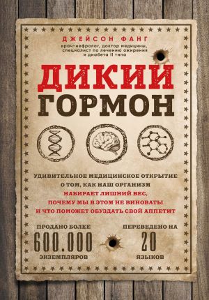 Дикий гормон. Удивительное медицинское открытие о том, как наш организм набирает лишний вес, почему мы в этом не виноваты и что поможет обуздать свой аппетит