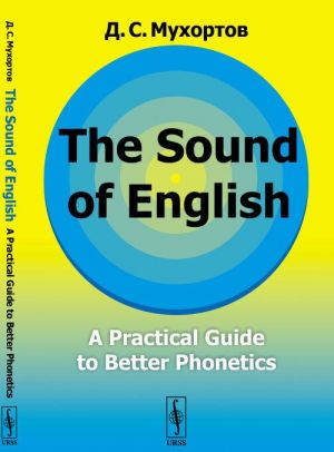 The Sound of English: A Practical Guide to Better Phonetics // Kak eto zvuchit po-anglijski? Foneticheskij praktikum / Izd.stereotip.